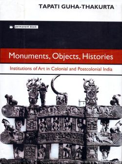 Orient Monuments, Objects, Histories: Institutions of Art in Colonial and Postcolonial India